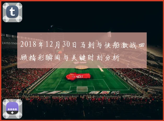2018年12月30日马刺与快船激战回顾精彩瞬间与关键时刻分析