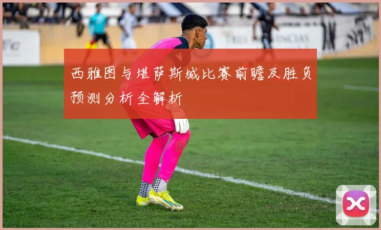 西雅图与堪萨斯城比赛前瞻及胜负预测分析全解析