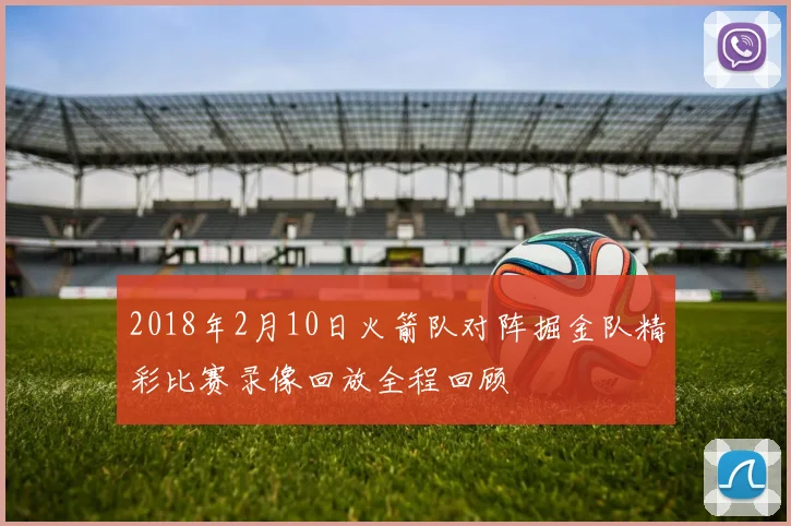 2018年2月10日火箭队对阵掘金队精彩比赛录像回放全程回顾