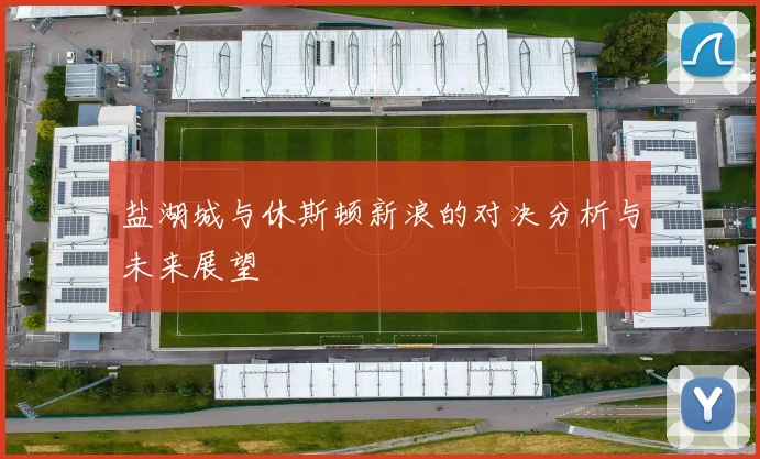 盐湖城与休斯顿新浪的对决分析与未来展望